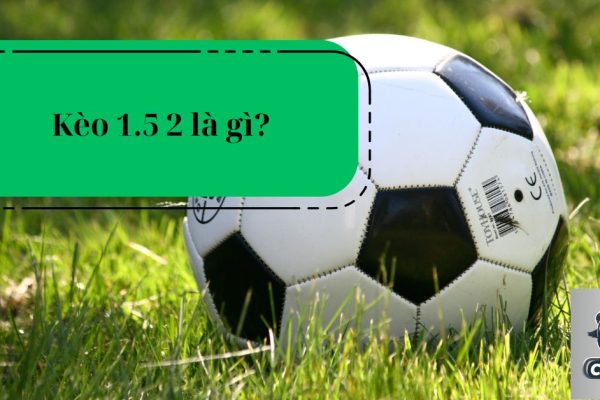 Kèo 1.5 2 là gì